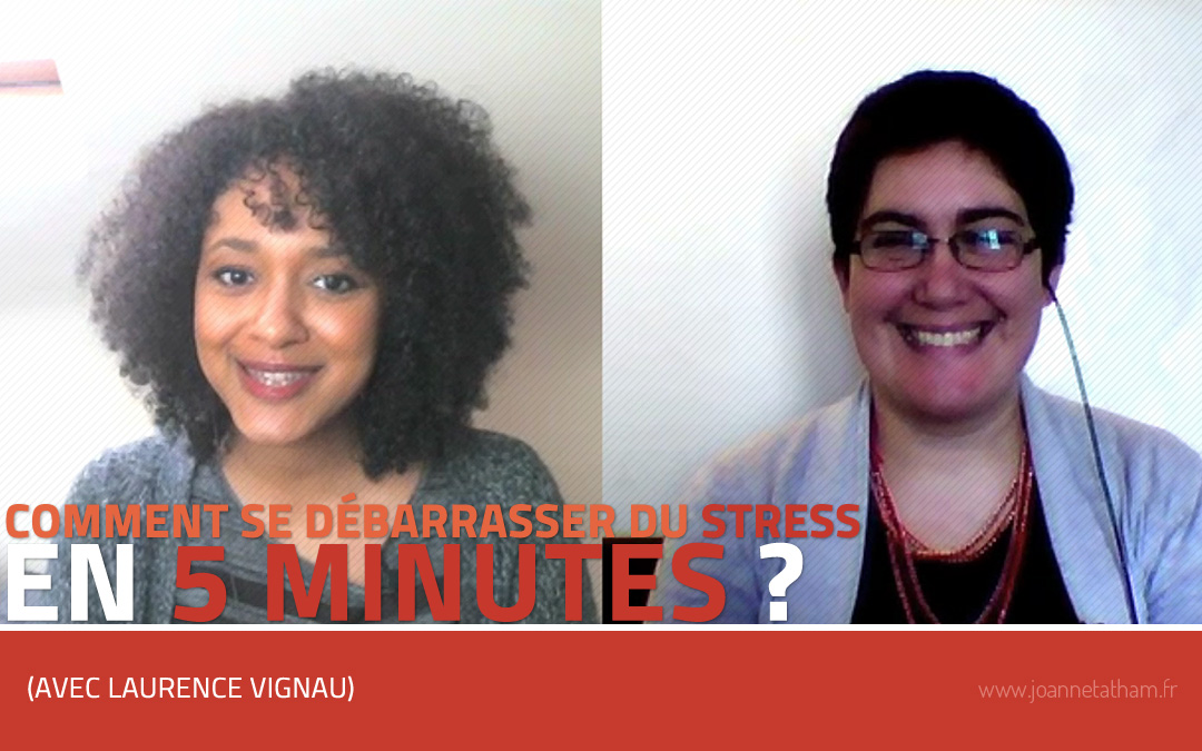 [Vidéo] Comment se débarrasser du stress en 5 minutes ? (avec Laurence Vignau)
