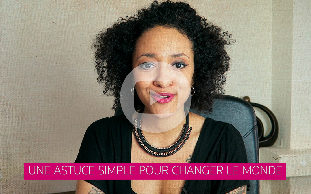 [Vidéo] Une astuce simple pour changer le monde